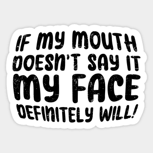 IF My Mouth Doesn't Say It My Face Definitely Will yours, for men and women saying Sticker